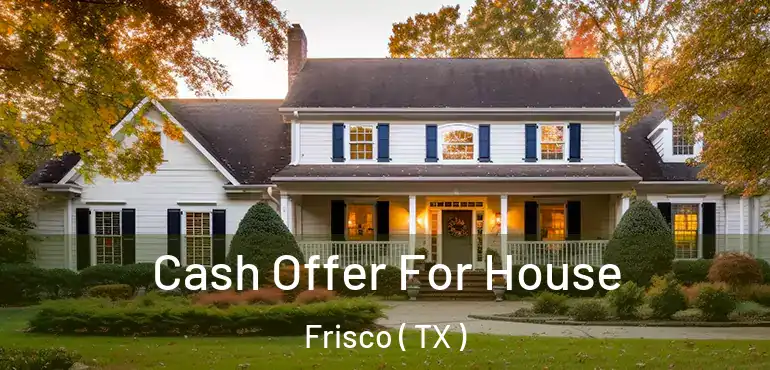  Cash Offer For House Frisco ( TX )