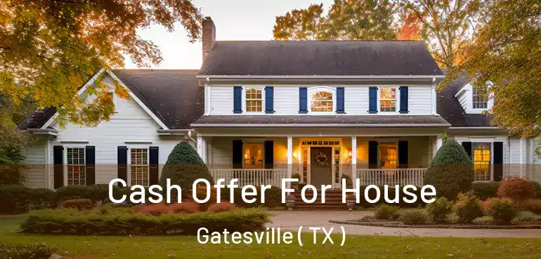  Cash Offer For House Gatesville ( TX )