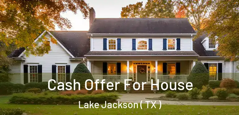  Cash Offer For House Lake Jackson ( TX )