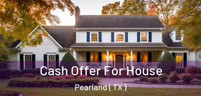  Cash Offer For House Pearland ( TX )