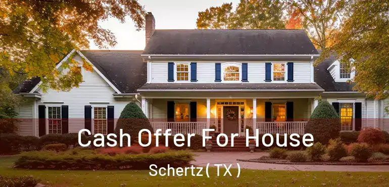  Cash Offer For House Schertz ( TX )
