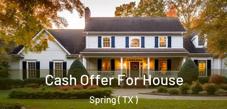  Cash Offer For House Spring ( TX )
