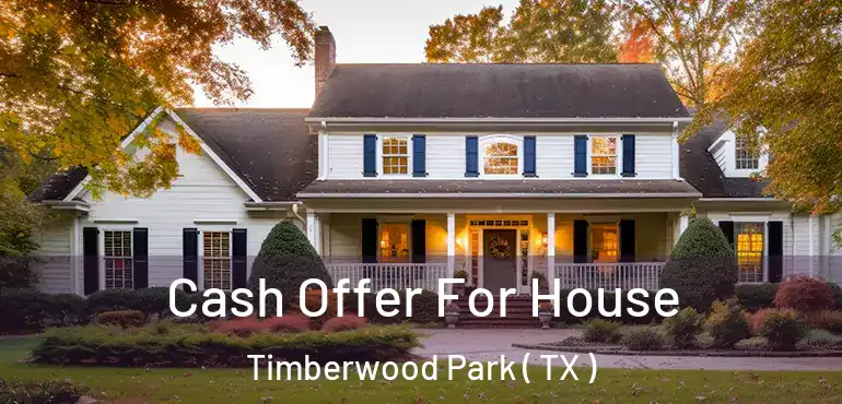  Cash Offer For House Timberwood Park ( TX )