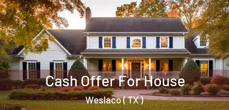  Cash Offer For House Weslaco ( TX )