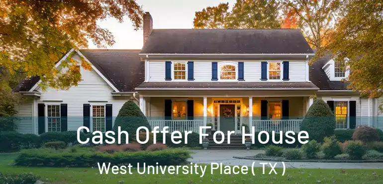  Cash Offer For House West University Place ( TX )