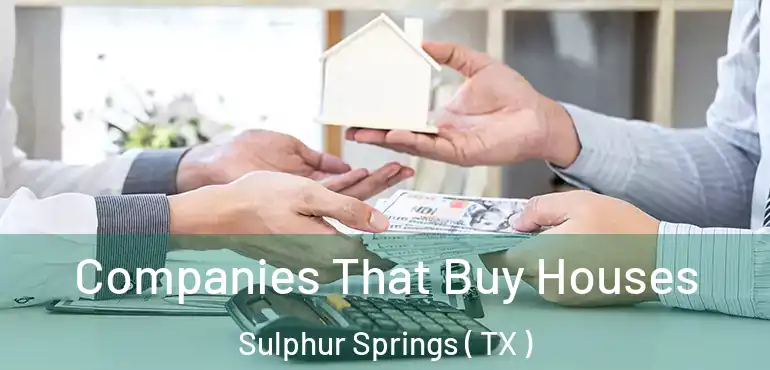 Companies That Buy Houses Sulphur Springs ( TX )