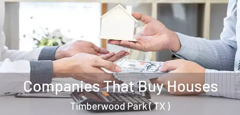  Companies That Buy Houses Timberwood Park ( TX )