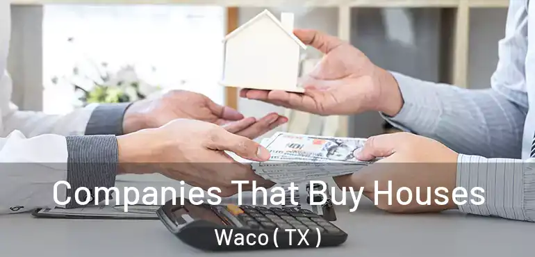  Companies That Buy Houses Waco ( TX )