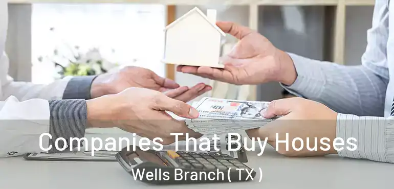  Companies That Buy Houses Wells Branch ( TX )