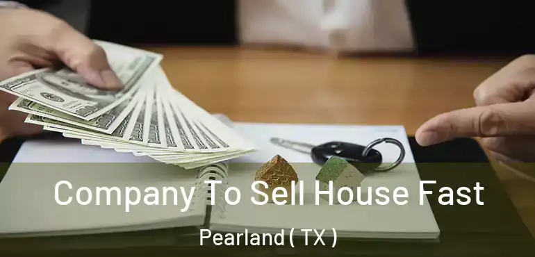  Company To Sell House Fast Pearland ( TX )