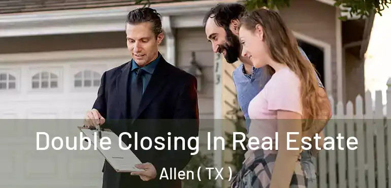 Double Closing In Real Estate Allen ( TX )