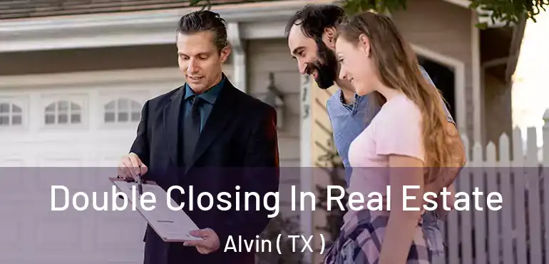  Double Closing In Real Estate Alvin ( TX )