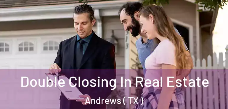 Double Closing In Real Estate Andrews ( TX )