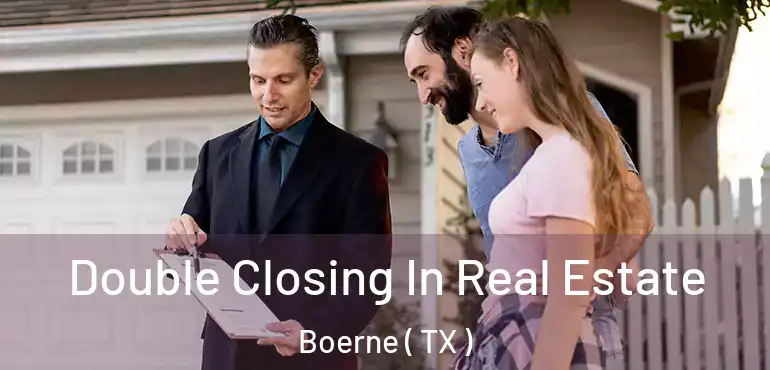  Double Closing In Real Estate Boerne ( TX )