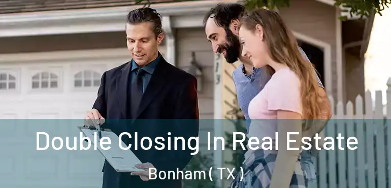  Double Closing In Real Estate Bonham ( TX )