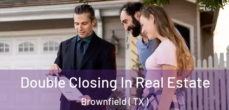  Double Closing In Real Estate Brownfield ( TX )