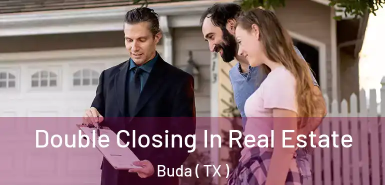  Double Closing In Real Estate Buda ( TX )