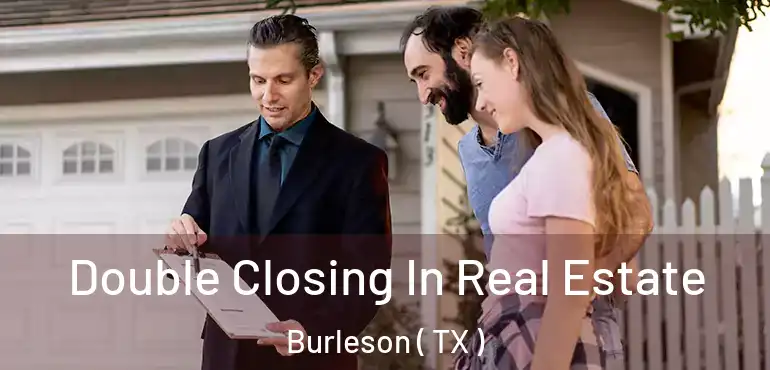  Double Closing In Real Estate Burleson ( TX )