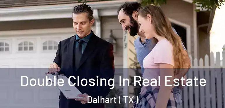  Double Closing In Real Estate Dalhart ( TX )
