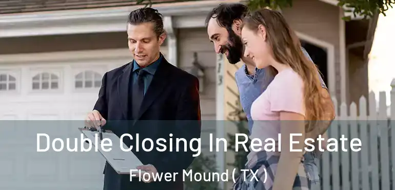  Double Closing In Real Estate Flower Mound ( TX )