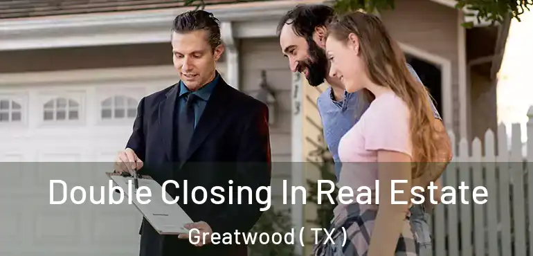  Double Closing In Real Estate Greatwood ( TX )
