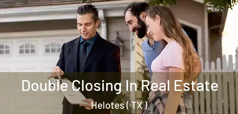  Double Closing In Real Estate Helotes ( TX )