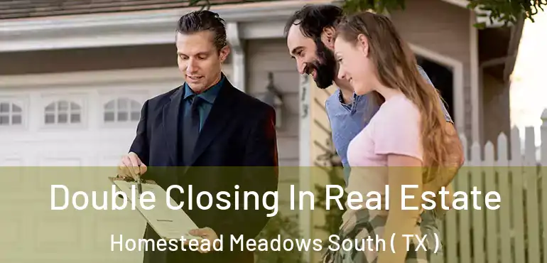  Double Closing In Real Estate Homestead Meadows South ( TX )