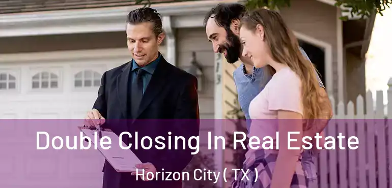  Double Closing In Real Estate Horizon City ( TX )
