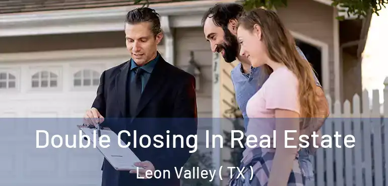 Double Closing In Real Estate Leon Valley ( TX )