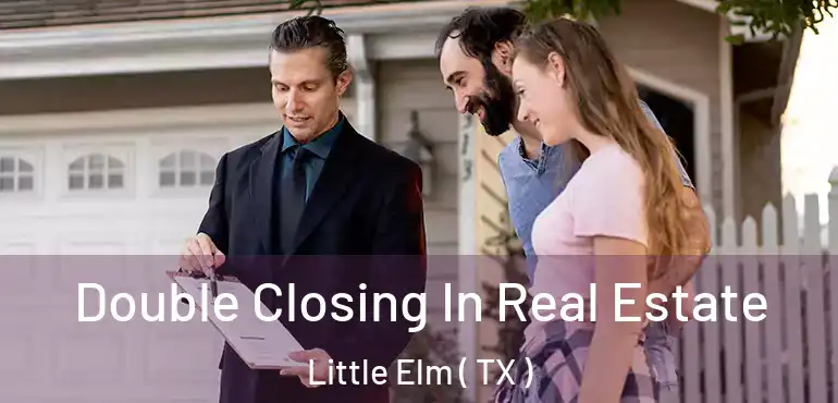  Double Closing In Real Estate Little Elm ( TX )