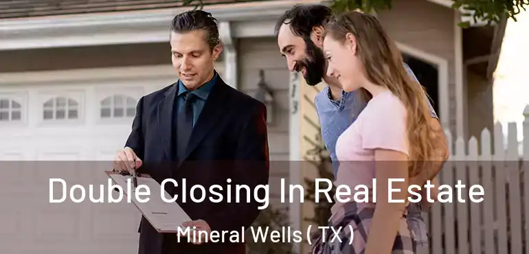  Double Closing In Real Estate Mineral Wells ( TX )