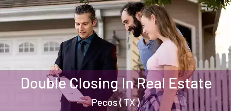  Double Closing In Real Estate Pecos ( TX )