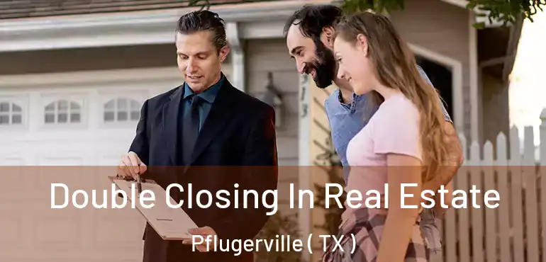  Double Closing In Real Estate Pflugerville ( TX )