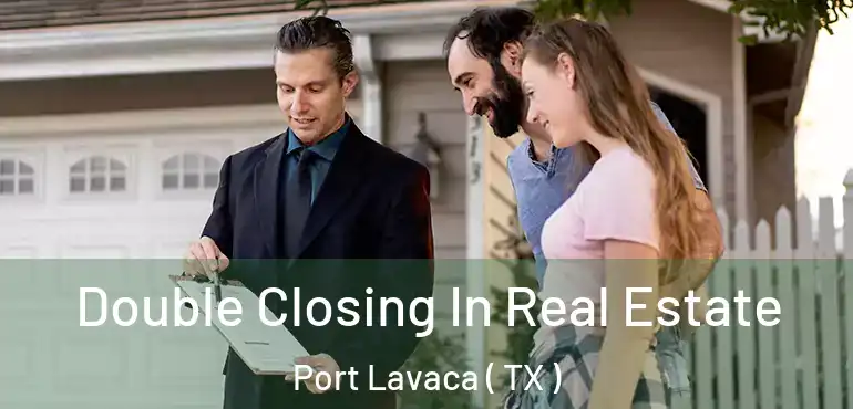  Double Closing In Real Estate Port Lavaca ( TX )