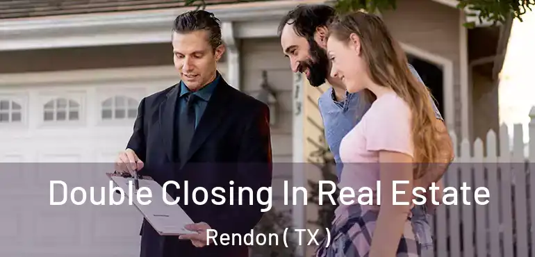  Double Closing In Real Estate Rendon ( TX )