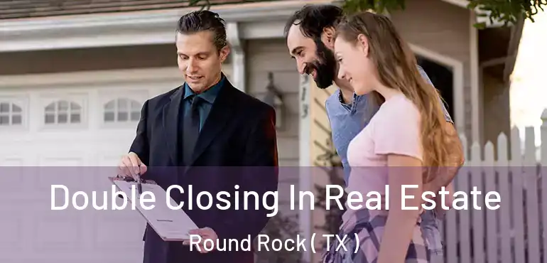  Double Closing In Real Estate Round Rock ( TX )