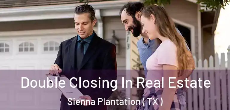  Double Closing In Real Estate Sienna Plantation ( TX )