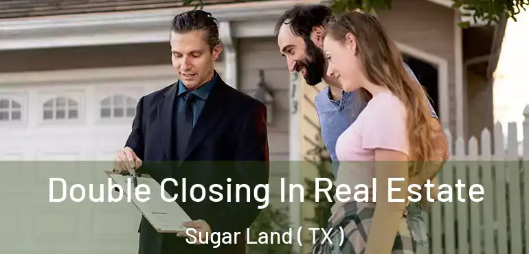  Double Closing In Real Estate Sugar Land ( TX )
