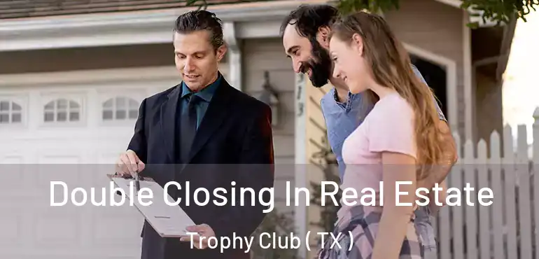  Double Closing In Real Estate Trophy Club ( TX )