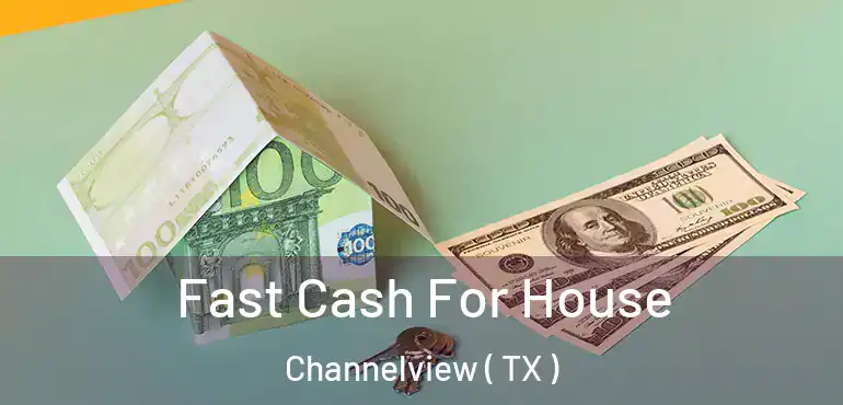  Fast Cash For House Channelview ( TX )