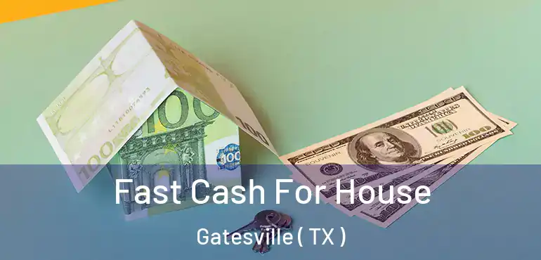  Fast Cash For House Gatesville ( TX )