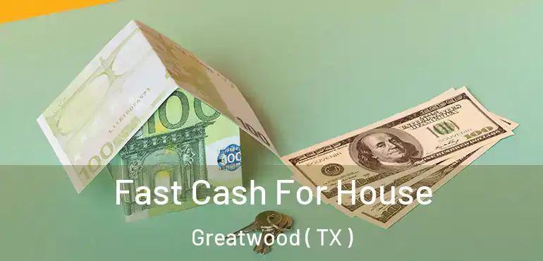  Fast Cash For House Greatwood ( TX )