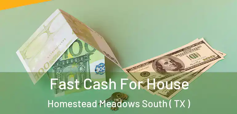  Fast Cash For House Homestead Meadows South ( TX )