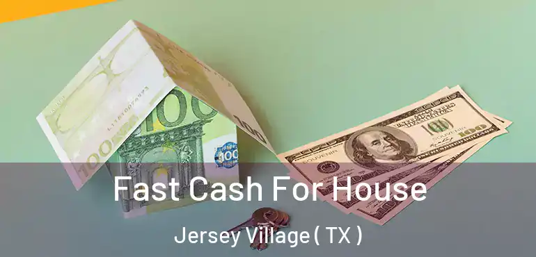  Fast Cash For House Jersey Village ( TX )
