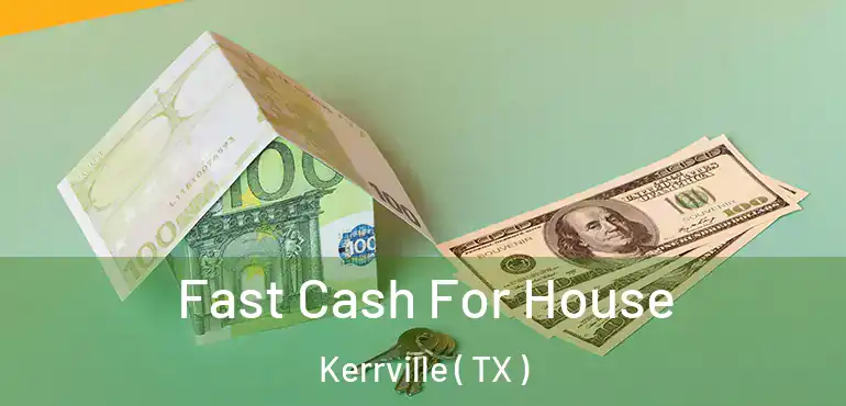  Fast Cash For House Kerrville ( TX )