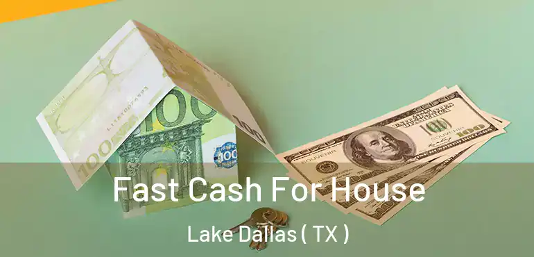  Fast Cash For House Lake Dallas ( TX )