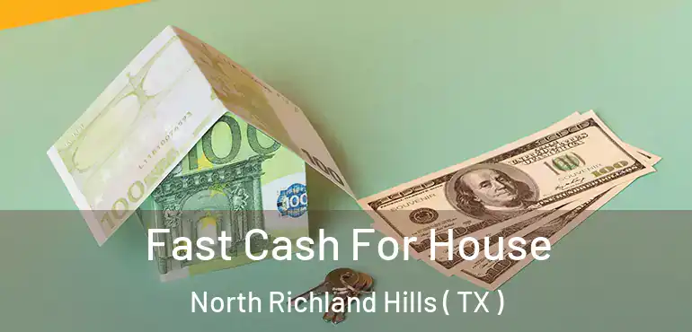  Fast Cash For House North Richland Hills ( TX )