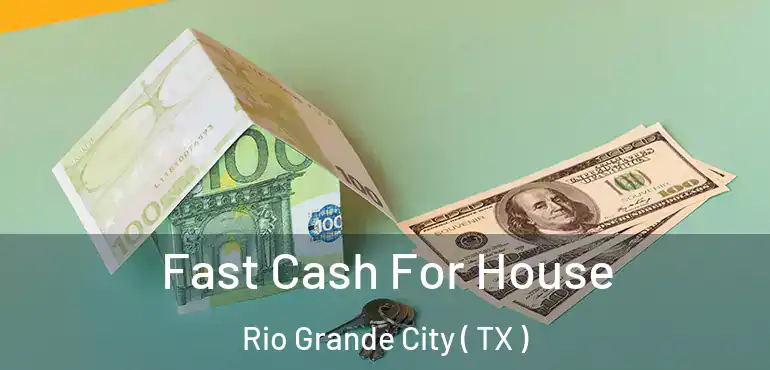  Fast Cash For House Rio Grande City ( TX )