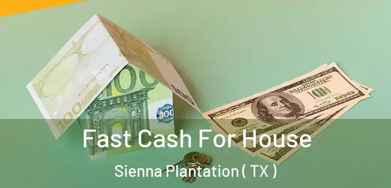  Fast Cash For House Sienna Plantation ( TX )