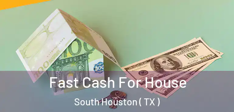  Fast Cash For House South Houston ( TX )